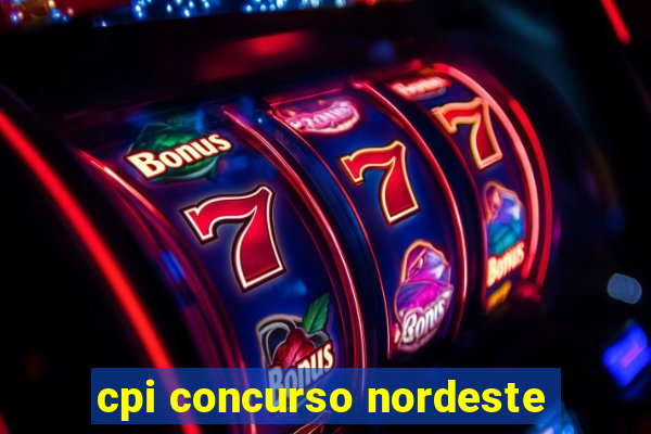 cpi concurso nordeste